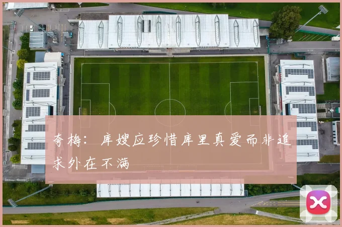 夸梅：库嫂应珍惜库里真爱而非追求外在不满