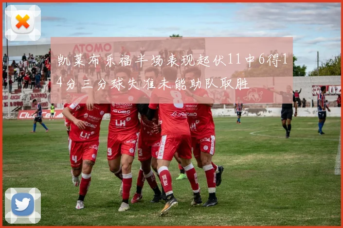 凯莱布乐福半场表现起伏11中6得14分三分球失准未能助队取胜
