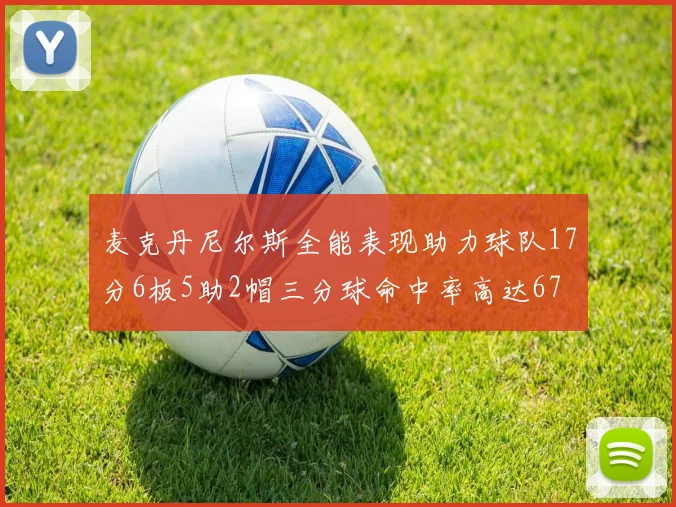 麦克丹尼尔斯全能表现助力球队17分6板5助2帽三分球命中率高达67