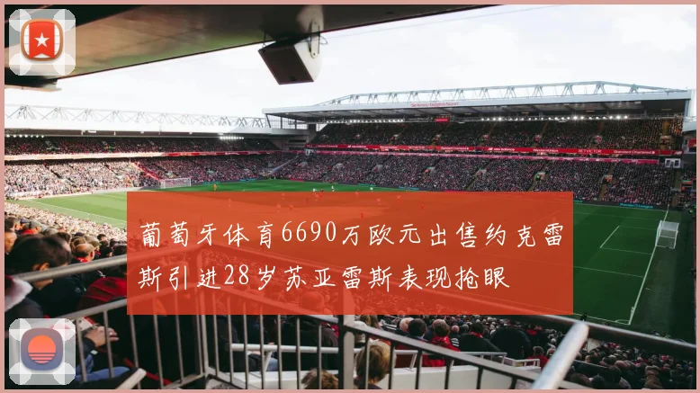 葡萄牙体育6690万欧元出售约克雷斯引进28岁苏亚雷斯表现抢眼