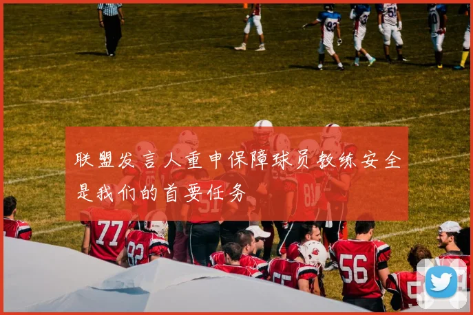 联盟发言人重申保障球员教练安全是我们的首要任务