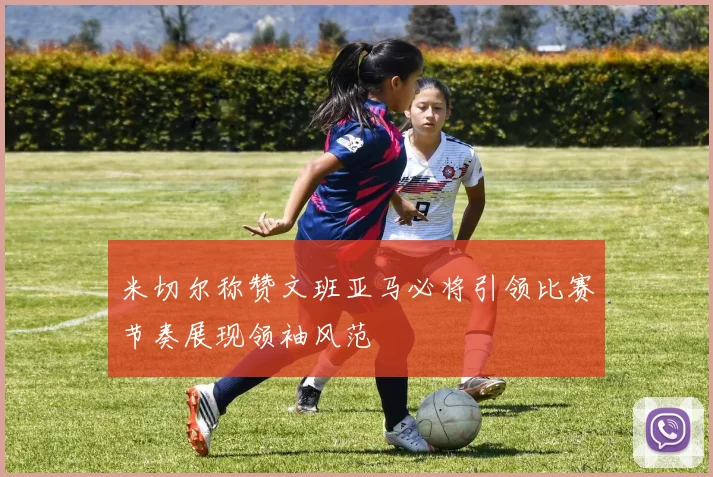 米切尔称赞文班亚马必将引领比赛节奏展现领袖风范